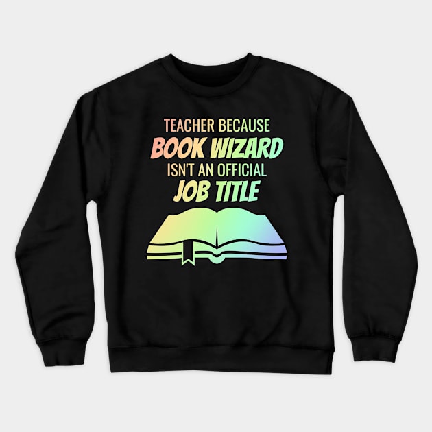 teacher because book wizard isn't a job title Crewneck Sweatshirt by Lin Watchorn 